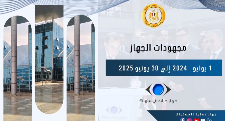 جهاز حماية المستهلك يُعلن الحصاد السنوي لعام 2024 – 2025